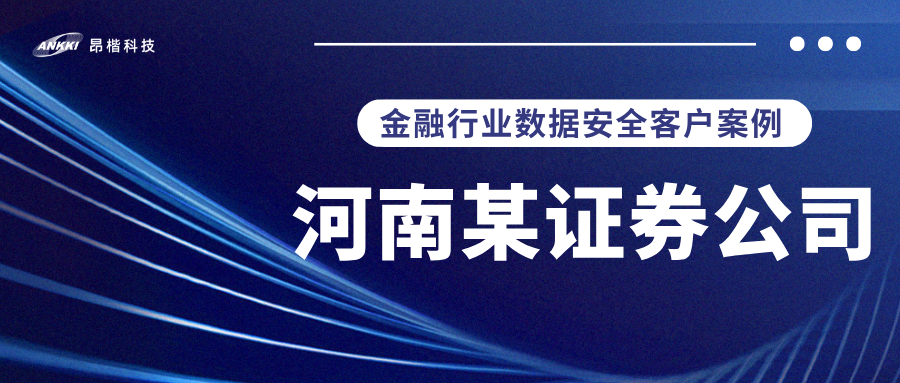標桿案例 |  河南某證券公司實戰：當數據分類分級不再是“紙上談兵”，安全與效率如何雙升？